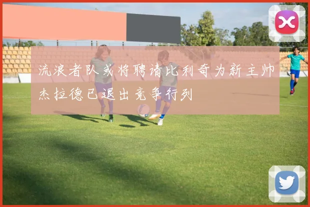 流浪者队或将聘请比利奇为新主帅杰拉德已退出竞争行列