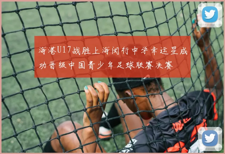 海港U17战胜上海闵行中学幸运星成功晋级中国青少年足球联赛决赛