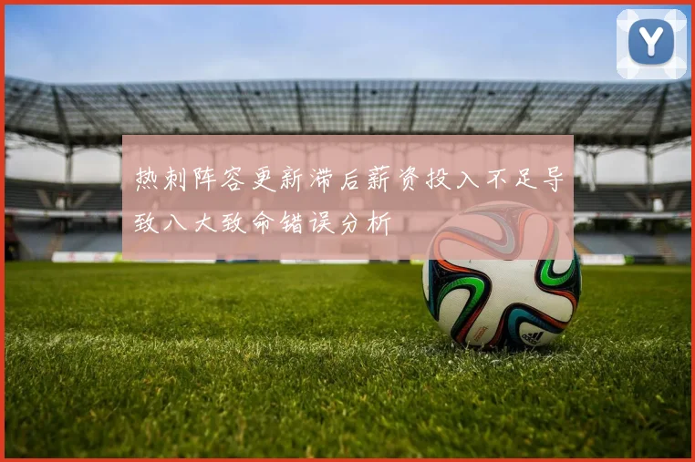 热刺阵容更新滞后薪资投入不足导致八大致命错误分析